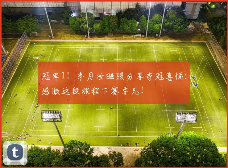 冠军1!李月汝晒照分享夺冠喜悦:感激这段旅程下赛季见!