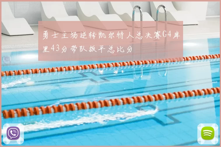 勇士主场逆转凯尔特人总决赛G4库里43分带队扳平总比分