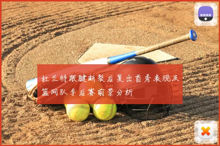 杜兰特跟腱断裂后复出首秀表现及篮网队季后赛前景分析