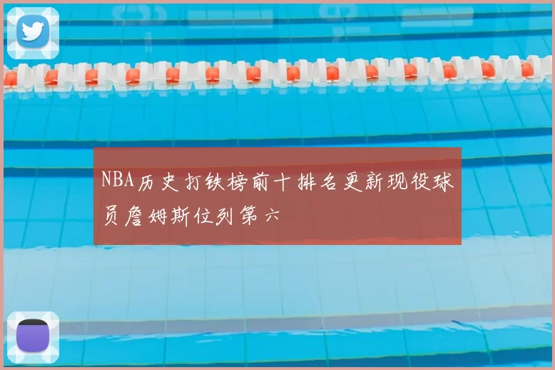 NBA历史打铁榜前十排名更新现役球员詹姆斯位列第六