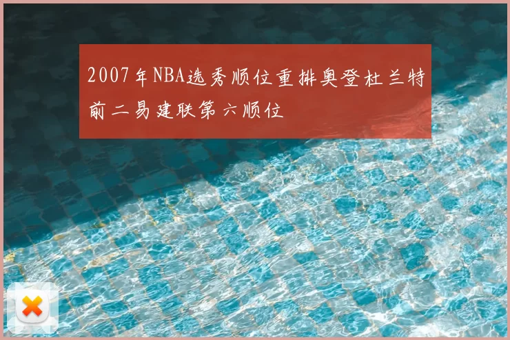 2007年NBA选秀顺位重排奥登杜兰特前二易建联第六顺位