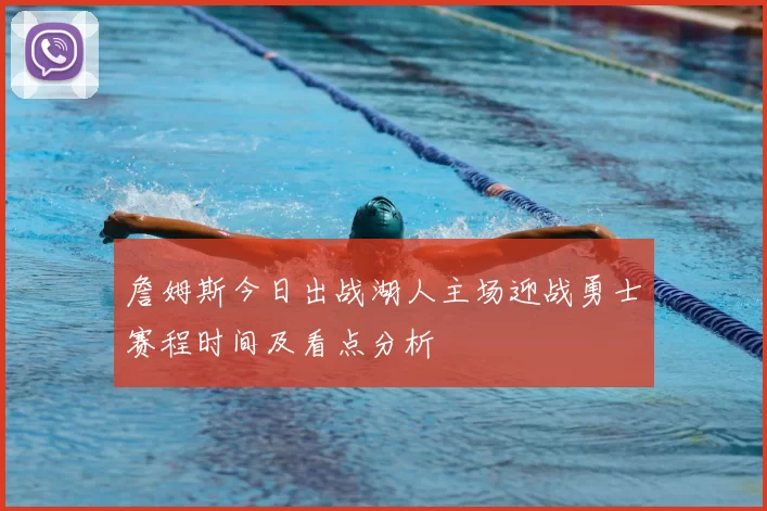 詹姆斯今日出战湖人主场迎战勇士赛程时间及看点分析