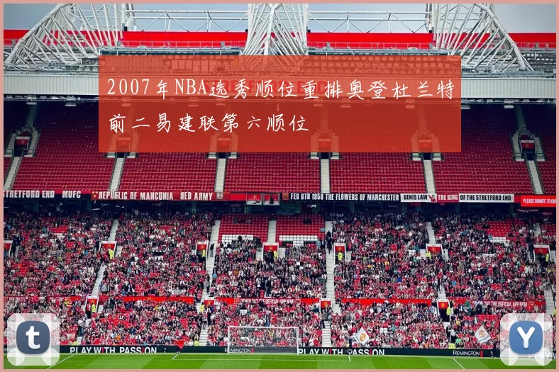 2007年NBA选秀顺位重排奥登杜兰特前二易建联第六顺位