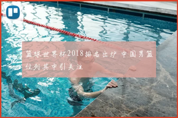 篮球世界杯2018排名出炉 中国男篮位列其中引关注