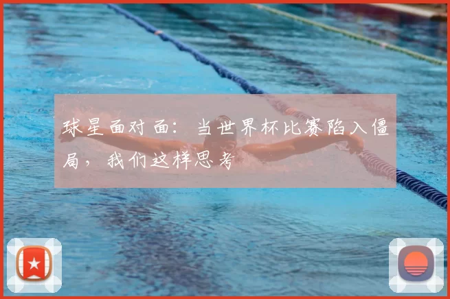 球星面对面：当世界杯比赛陷入僵局，我们这样思考