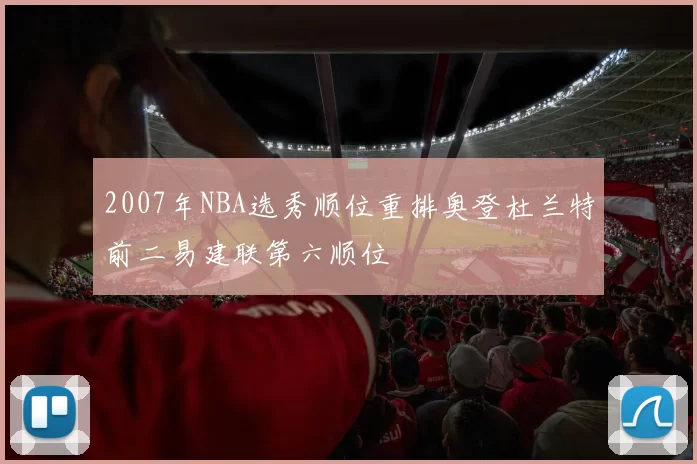 2007年NBA选秀顺位重排奥登杜兰特前二易建联第六顺位