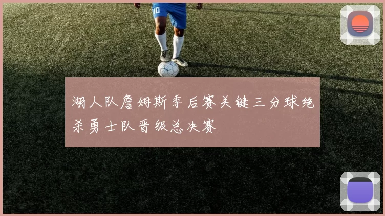 湖人队詹姆斯季后赛关键三分球绝杀勇士队晋级总决赛