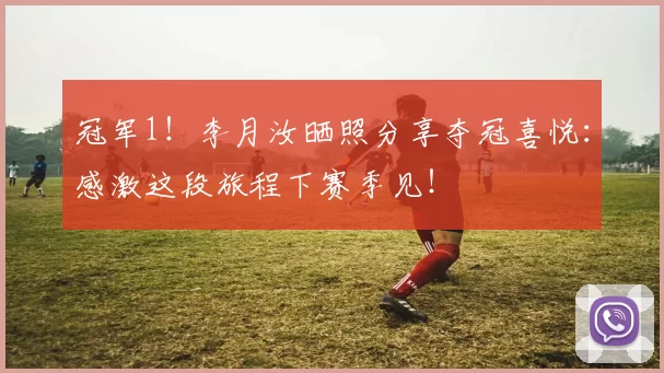 冠军1!李月汝晒照分享夺冠喜悦:感激这段旅程下赛季见!