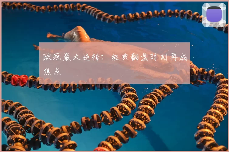 欧冠最大逆转：经典翻盘时刻再成焦点
