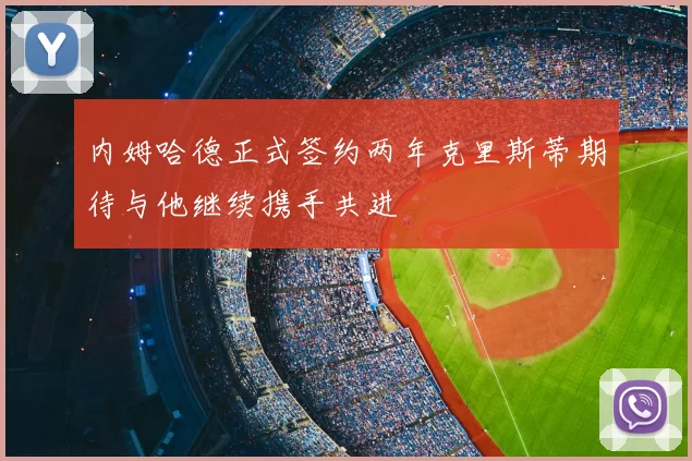 内姆哈德正式签约两年克里斯蒂期待与他继续携手共进