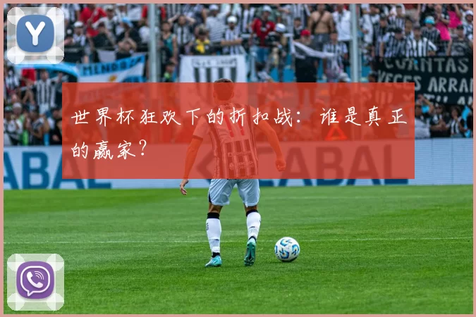 世界杯狂欢下的折扣战:谁是真正的赢家?