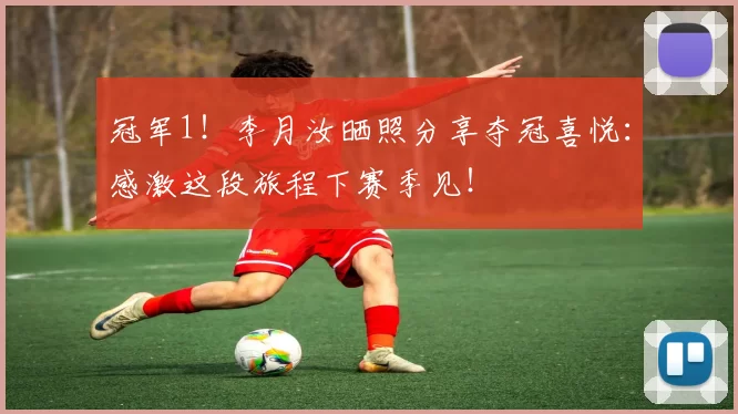 冠军1!李月汝晒照分享夺冠喜悦:感激这段旅程下赛季见!