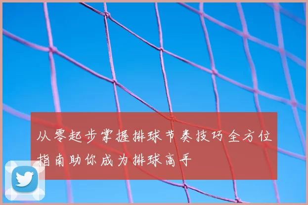 从零起步掌握排球节奏技巧全方位指南助你成为排球高手