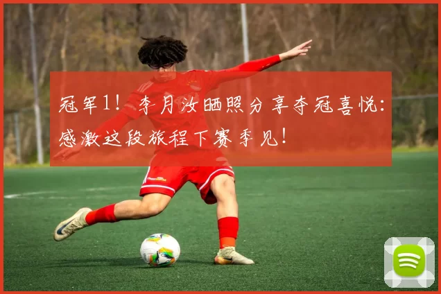 冠军1!李月汝晒照分享夺冠喜悦:感激这段旅程下赛季见!