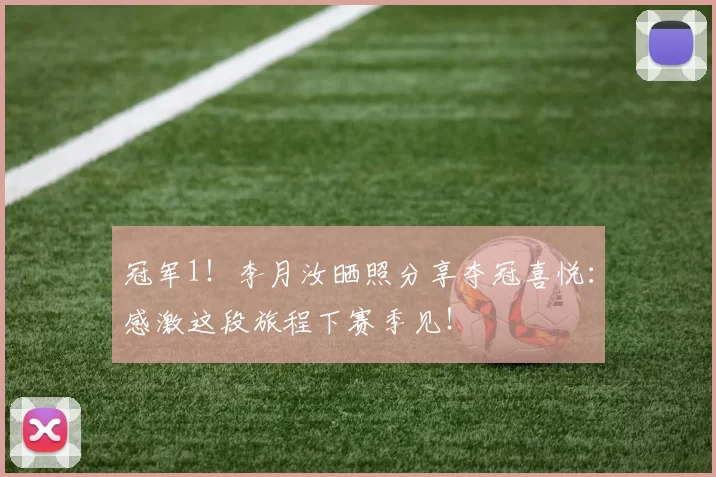 冠军1！李月汝晒照分享夺冠喜悦：感激这段旅程下赛季见！