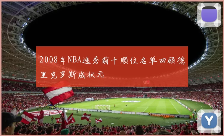 2008年NBA选秀前十顺位名单回顾德里克罗斯成状元